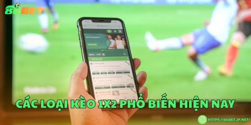 Kèo 1x2 là gì? Cách đọc các loại kèo cơ bản Các loại kèo 1x2 phổ biến hiện nay