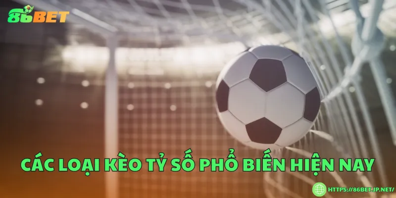 Kèo tỷ số là gì? Cách đọc, luật chơi và bí quyết dự đoán Các loại kèo tỷ số phổ biến hiện nay