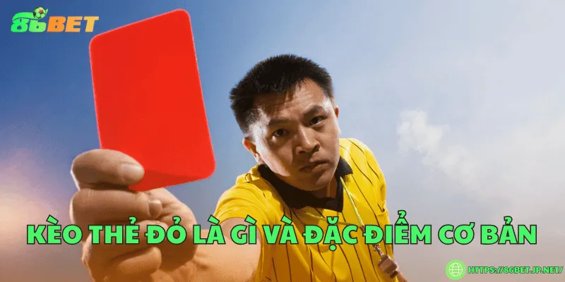 Kèo thẻ đỏ là gì? Bí quyết dự đoán chính xác nhất Kèo thẻ đỏ là gì và đặc điểm cơ bản