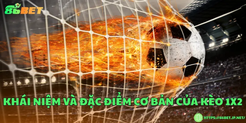 Kèo 1x2 là gì? Cách đọc các loại kèo cơ bản Khái niệm và đặc điểm cơ bản của kèo 1x2